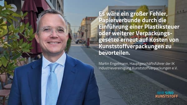 Es wäre ein großer Fehler, Papierverbunde durch die Einführung einer Plastiksteuer oder weiterer Verpackungsgesetze erneut auf Kosten von Kunststoffverpackungen zu bevorteilen. - Zitat Martin Engelmann - IK Industrievereinigung Kunststoffverpackungen