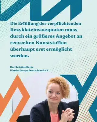 Porträtfoto von Dr. Christine Bunte – PlasticsEurope Deutschland e. V. – mit Zitat: „Die Erfüllung der verpflichtenden Rezyklateinsatzquoten muss durch ein größeres Angebot an recycelten Kunststoffen überhaupt erst ermöglicht werden.“
