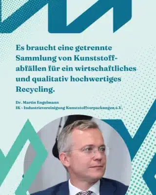 Porträtfoto von Dr. Martin Engelmann – IK Industrievereinigung Kunststoffverpackungen e. V. – mit Zitat: „Es braucht eine getrennte Sammlung von Kunststoffabfällen für ein wirtschaftliches und qualitativ hochwertiges Recycling.“